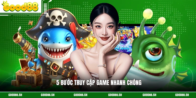 5 bước truy cập game nhanh chóng