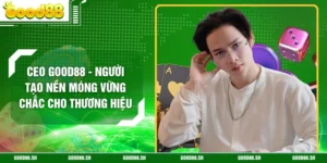 CEO GOOD88 - Người Tạo Nền Móng Vững Chắc Cho Thương Hiệu