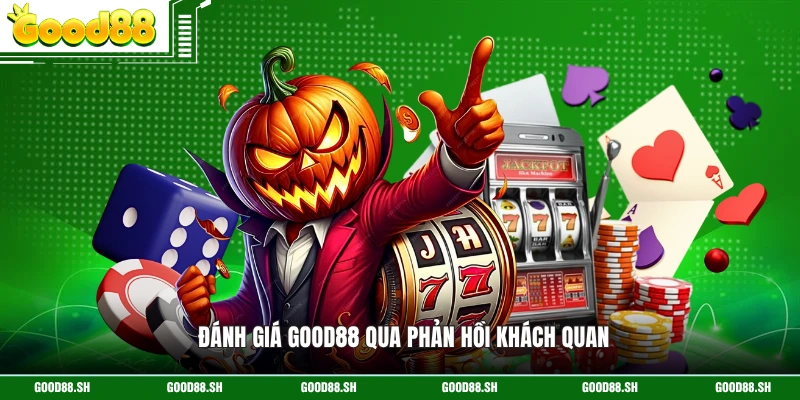 Đánh giá GOOD88 qua phản hồi khách quan