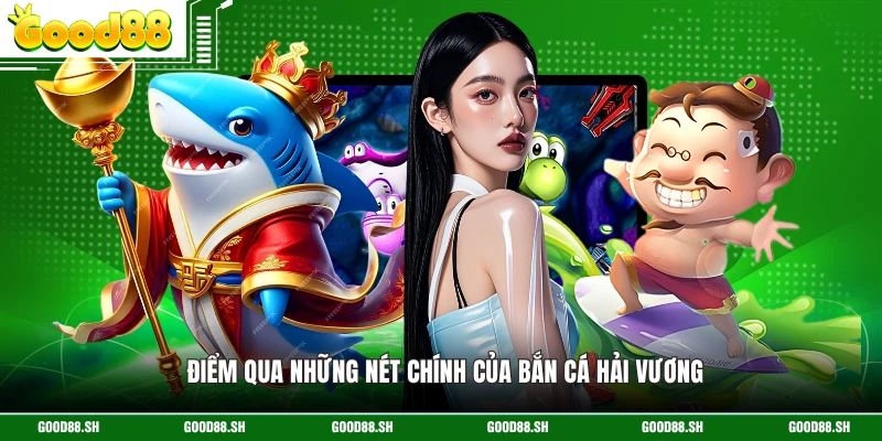 Điểm qua những nét chính của bắn cá Hải Vương