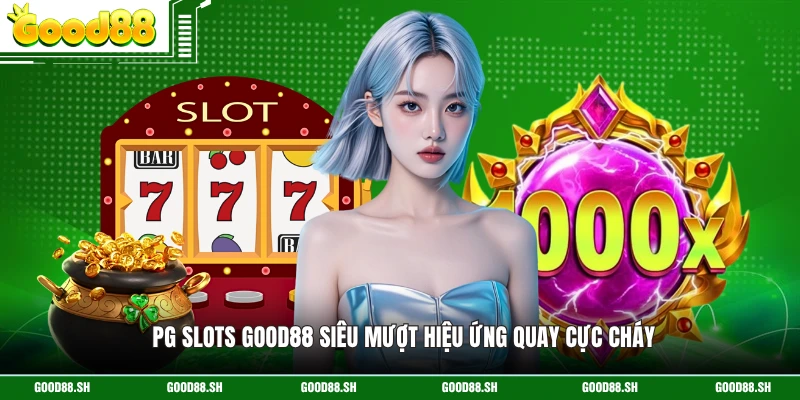 PG Slots GOOD88 siêu mượt hiệu ứng quay cực cháy