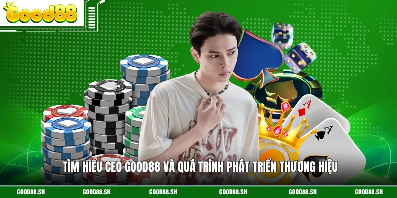 Tìm hiểu CEO GOOD88 và quá trình phát triển thương hiệu